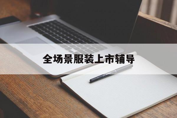 长沙市全场景服装上市辅导(服装怎么样打造场景化)