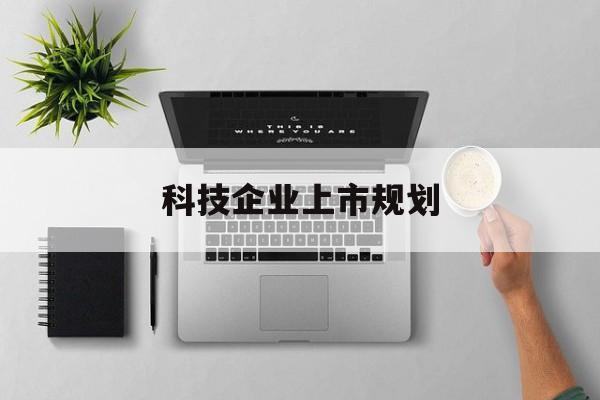长沙市科技企业上市规划(大型科技企业 上市)